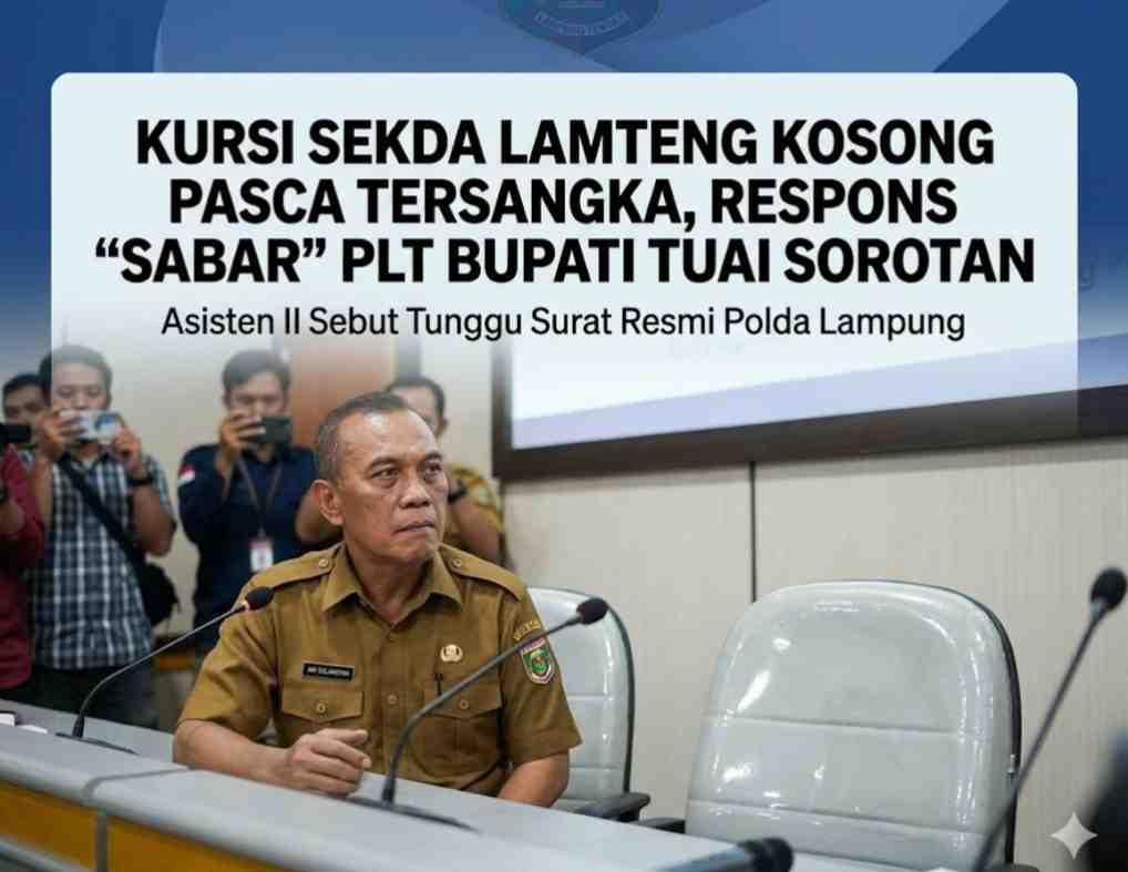 Kursi Sekda Lamteng Kosong Pasca Tersangka, Respons “Sabar” Plt Bupati Tuai Sorotan, Asisten II Sebut Tunggu Surat Resmi Polda Lampung
